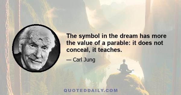 The symbol in the dream has more the value of a parable: it does not conceal, it teaches.