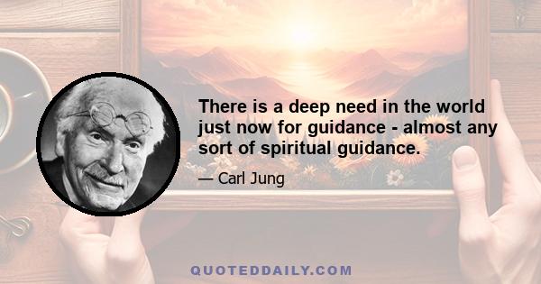 There is a deep need in the world just now for guidance - almost any sort of spiritual guidance.