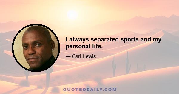 I always separated sports and my personal life.