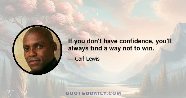 If you don't have confidence, you'll always find a way not to win.