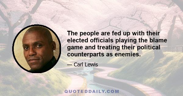 The people are fed up with their elected officials playing the blame game and treating their political counterparts as enemies.