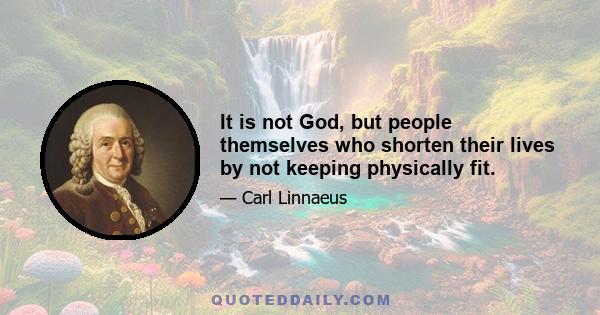 It is not God, but people themselves who shorten their lives by not keeping physically fit.