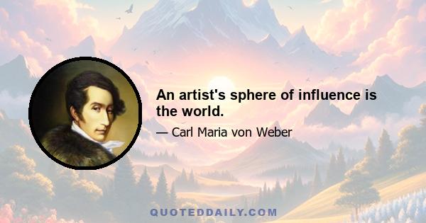 An artist's sphere of influence is the world.