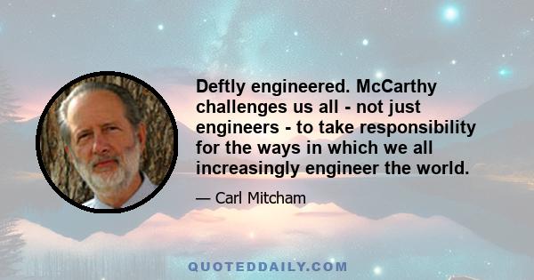 Deftly engineered. McCarthy challenges us all - not just engineers - to take responsibility for the ways in which we all increasingly engineer the world.