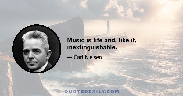 Music is life and, like it, inextinguishable.