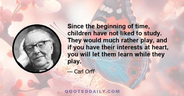 Since the beginning of time, children have not liked to study. They would much rather play, and if you have their interests at heart, you will let them learn while they play.