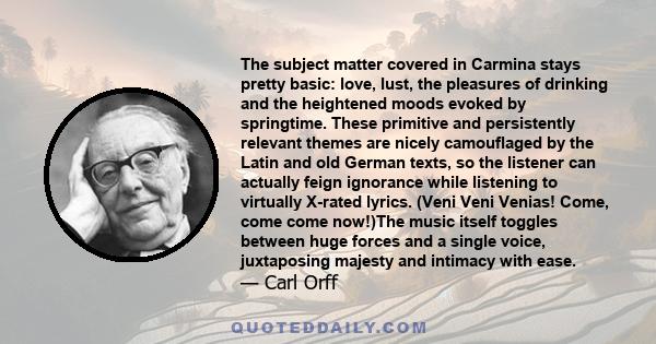 The subject matter covered in Carmina stays pretty basic: love, lust, the pleasures of drinking and the heightened moods evoked by springtime. These primitive and persistently relevant themes are nicely camouflaged by