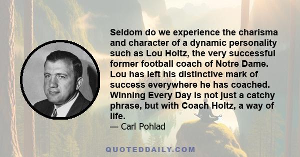 Seldom do we experience the charisma and character of a dynamic personality such as Lou Holtz, the very successful former football coach of Notre Dame. Lou has left his distinctive mark of success everywhere he has