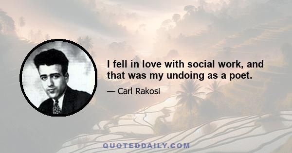 I fell in love with social work, and that was my undoing as a poet.