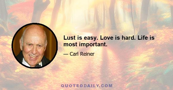 Lust is easy. Love is hard. Life is most important.