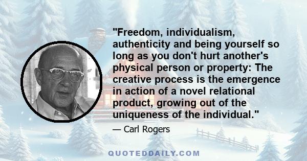 Freedom, individualism, authenticity and being yourself so long as you don't hurt another's physical person or property: The creative process is the emergence in action of a novel relational product, growing out of the