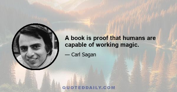 A book is proof that humans are capable of working magic.