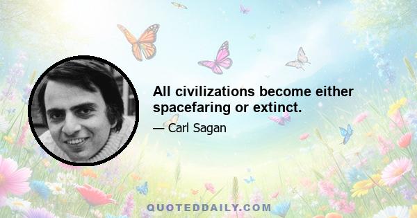 All civilizations become either spacefaring or extinct.