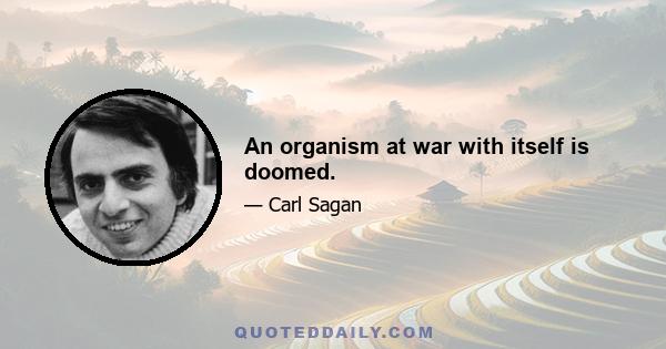 An organism at war with itself is doomed.