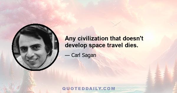 Any civilization that doesn't develop space travel dies.