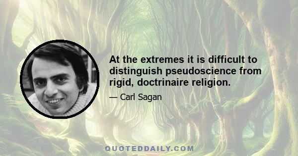 At the extremes it is difficult to distinguish pseudoscience from rigid, doctrinaire religion.