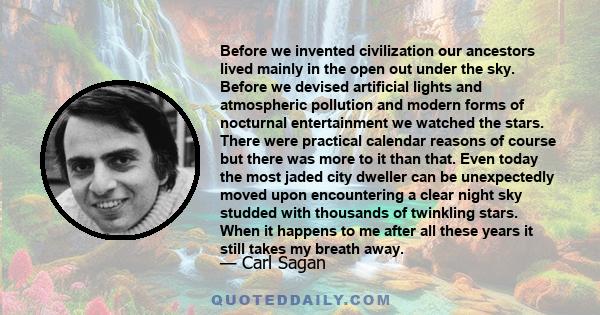 Before we invented civilization our ancestors lived mainly in the open out under the sky. Before we devised artificial lights and atmospheric pollution and modern forms of nocturnal entertainment we watched the stars.