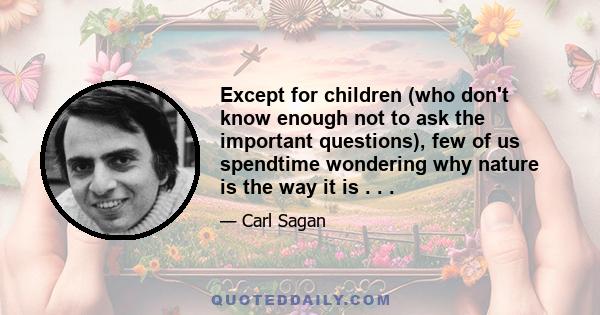 Except for children (who don't know enough not to ask the important questions), few of us spendtime wondering why nature is the way it is . . .