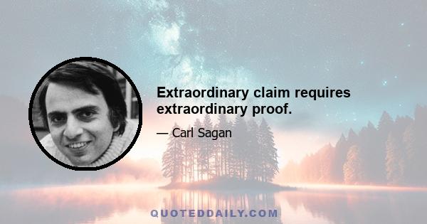 Extraordinary claim requires extraordinary proof.