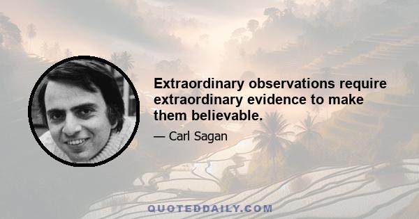 Extraordinary observations require extraordinary evidence to make them believable.