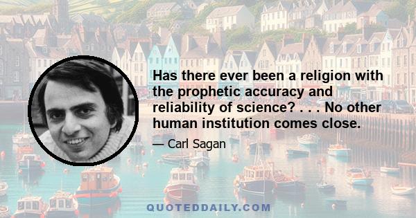 Has there ever been a religion with the prophetic accuracy and reliability of science? . . . No other human institution comes close.