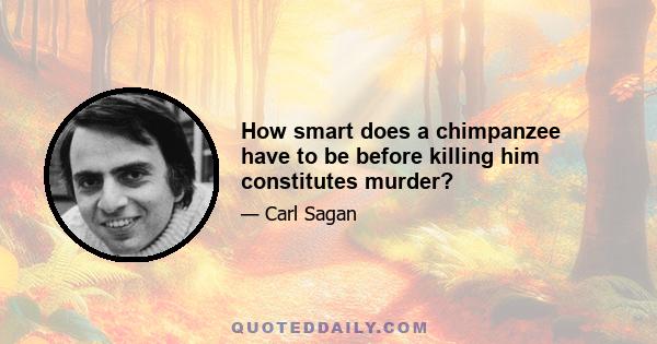 How smart does a chimpanzee have to be before killing him constitutes murder?