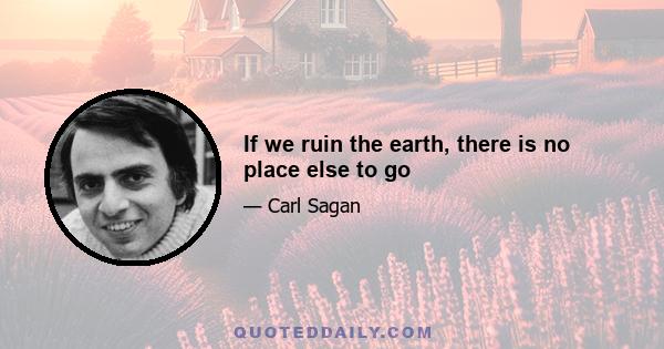 If we ruin the earth, there is no place else to go