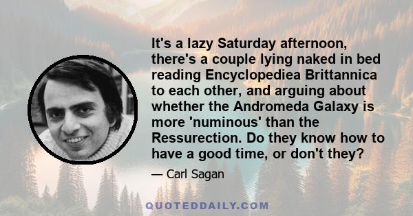 It's a lazy Saturday afternoon, there's a couple lying naked in bed reading Encyclopediea Brittannica to each other, and arguing about whether the Andromeda Galaxy is more 'numinous' than the Ressurection. Do they know