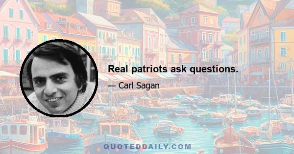 Real patriots ask questions.