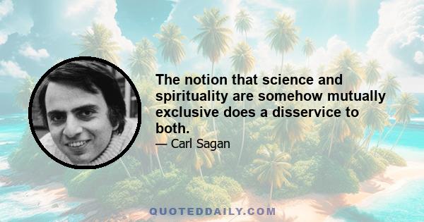 The notion that science and spirituality are somehow mutually exclusive does a disservice to both.