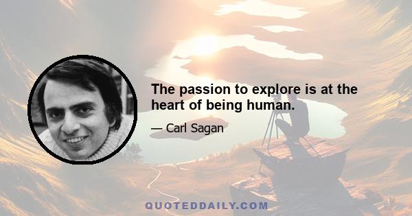 The passion to explore is at the heart of being human.