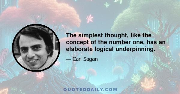 The simplest thought, like the concept of the number one, has an elaborate logical underpinning.