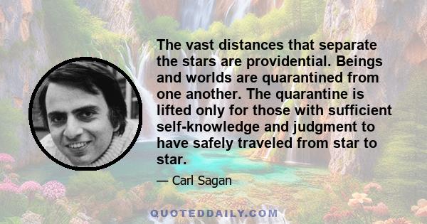 The vast distances that separate the stars are providential. Beings and worlds are quarantined from one another. The quarantine is lifted only for those with sufficient self-knowledge and judgment to have safely