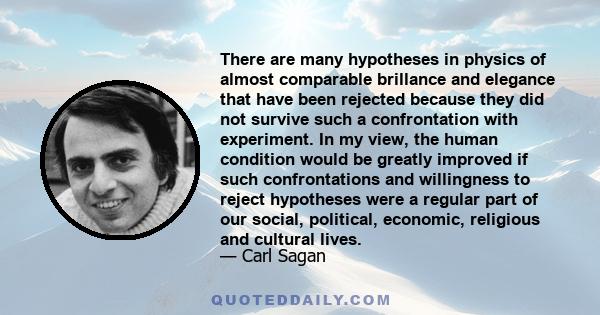 There are many hypotheses in physics of almost comparable brillance and elegance that have been rejected because they did not survive such a confrontation with experiment. In my view, the human condition would be