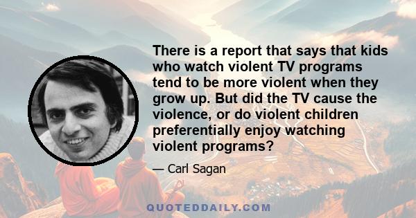 There is a report that says that kids who watch violent TV programs tend to be more violent when they grow up. But did the TV cause the violence, or do violent children preferentially enjoy watching violent programs?