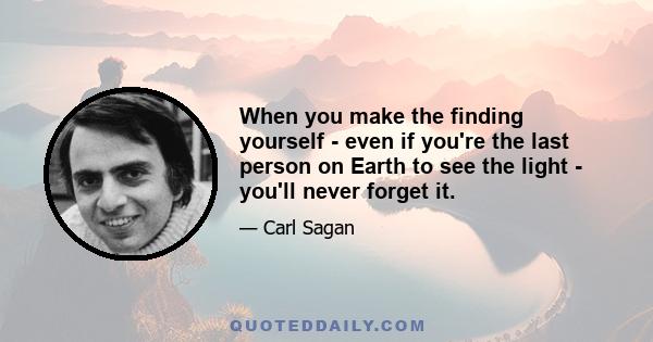 When you make the finding yourself - even if you're the last person on Earth to see the light - you'll never forget it.