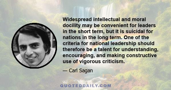 Widespread intellectual and moral docility may be convenient for leaders in the short term, but it is suicidal for nations in the long term. One of the criteria for national leadership should therefore be a talent for