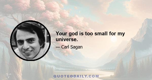 Your god is too small for my universe.