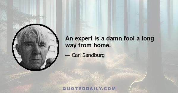 An expert is a damn fool a long way from home.