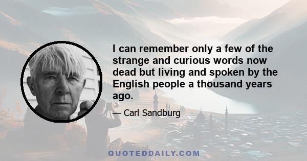 I can remember only a few of the strange and curious words now dead but living and spoken by the English people a thousand years ago.