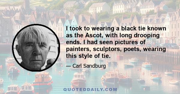 I took to wearing a black tie known as the Ascot, with long drooping ends. I had seen pictures of painters, sculptors, poets, wearing this style of tie.