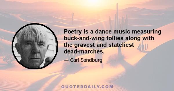 Poetry is a dance music measuring buck-and-wing follies along with the gravest and stateliest dead-marches.