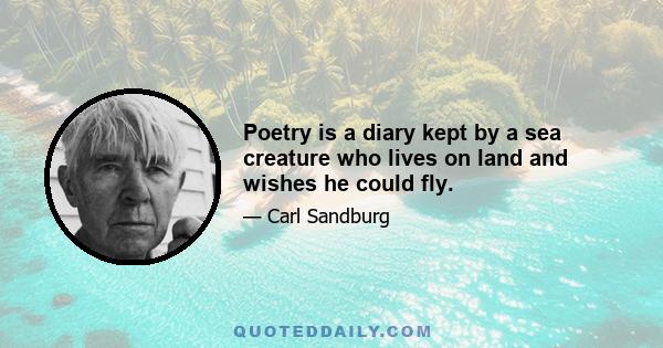 Poetry is a diary kept by a sea creature who lives on land and wishes he could fly.