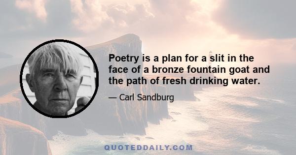 Poetry is a plan for a slit in the face of a bronze fountain goat and the path of fresh drinking water.