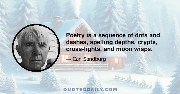 Poetry is a sequence of dots and dashes, spelling depths, crypts, cross-lights, and moon wisps.