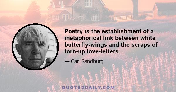 Poetry is the establishment of a metaphorical link between white butterfly-wings and the scraps of torn-up love-letters.