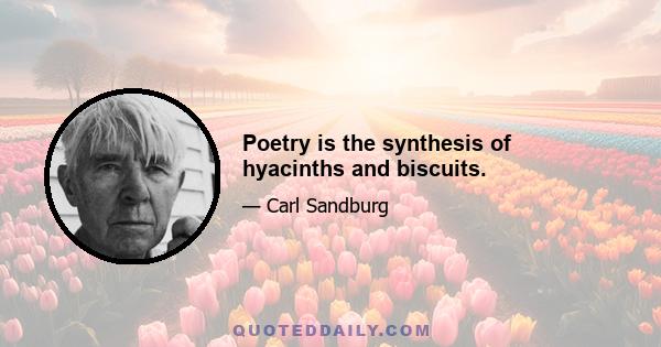 Poetry is the synthesis of hyacinths and biscuits.