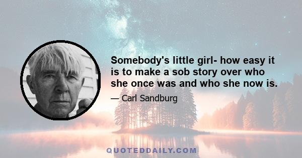 Somebody's little girl- how easy it is to make a sob story over who she once was and who she now is.