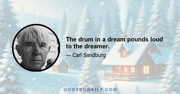 The drum in a dream pounds loud to the dreamer.