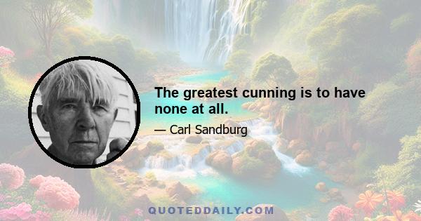 The greatest cunning is to have none at all.